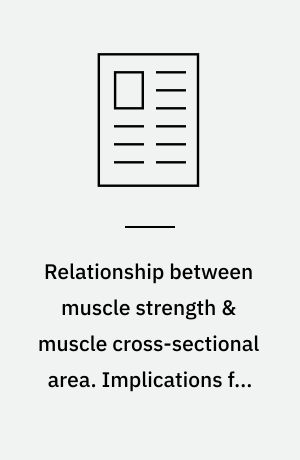 Relationship between muscle strength & muscle cross-sectional area. Implications for training