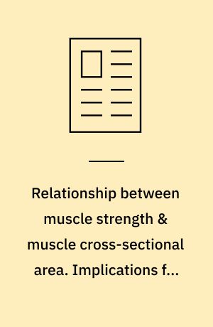 Relationship between muscle strength & muscle cross-sectional area. Implications for training