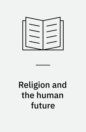 Religion and the human future : an essay on theological humanism
