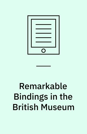 Remarkable Bindings in the British Museum : Selected for their Beauty or Historic Interest