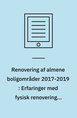 Renovering af almene boligområder 2017-2019 : Erfaringer med fysisk renovering – arkitektur, socialt liv og omdømme.