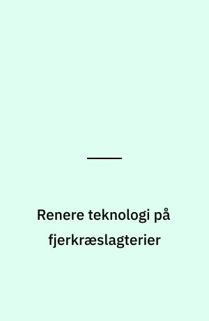 Renere teknologi på fjerkræslagterier : projektrapport
