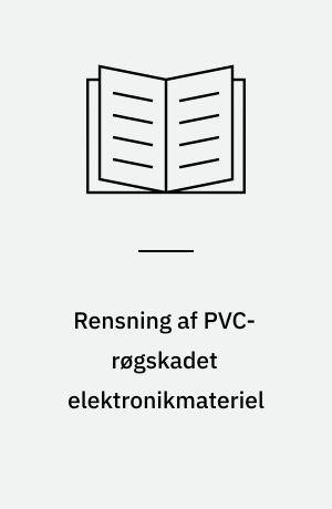 Rensning af PVC-røgskadet elektronikmateriel : en undersøgelse af skadevirkning ved forskellige grader af forurening og af mulighederne for afrensning