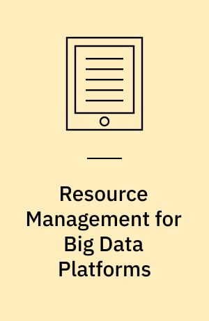 Resource Management for Big Data Platforms : Algorithms, Modelling, and High-Performance Computing Techniques