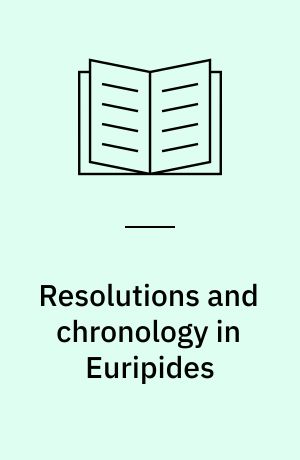 Resolutions and chronology in Euripides : the fragmentary tragedies