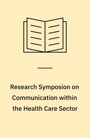 Research Symposion on Communication within the Health Care Sector : proceedings from the seminar, Silkeborg, September 26th-27th 1994