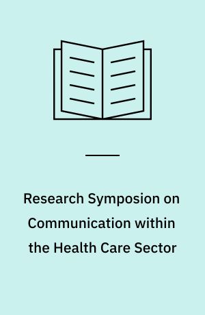 Research Symposion on Communication within the Health Care Sector : proceedings from the seminar, Silkeborg, September 26th-27th 1994