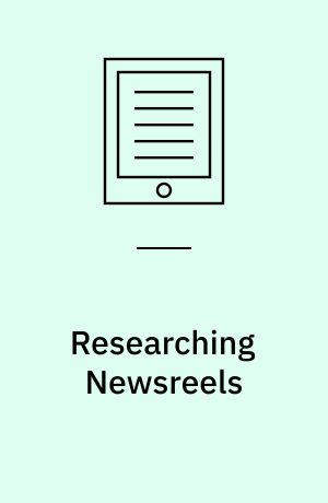 Researching Newsreels : Local, National and Transnational Case Studies
