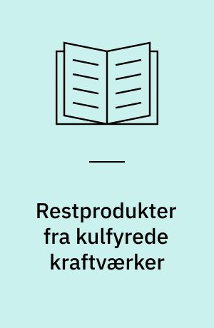 Restprodukter fra kulfyrede kraftværker : betænkning fra udvalg nedsat af Miljøstyrelsen i august 1984