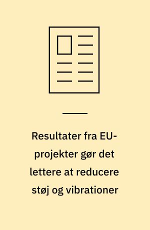 Resultater fra EU-projekter gør det lettere at reducere støj og vibrationer : gennem et eksempel vises, hvad der kan opnås ved tværnationalt samarbejde i EU-regi