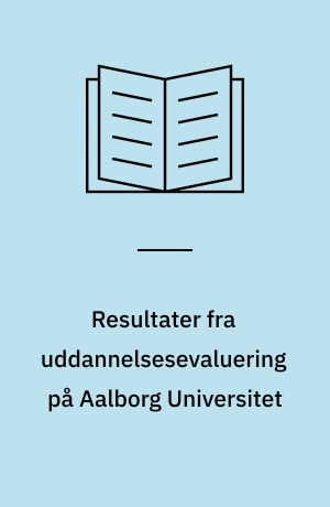Resultater fra uddannelsesevaluering på Aalborg Universitet : metoder, konklusioner og metodeovervejelser