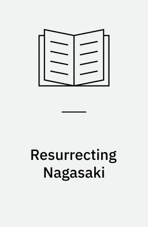 Resurrecting Nagasaki : reconstruction and the formation of atomic narratives