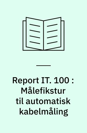 Report IT. 100 : Målefikstur til automatisk kabelmåling