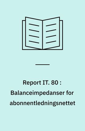 Report IT. 80 : Balanceimpedanser for abonnentledningsnettet