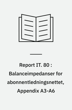 Report IT. 80 : Balanceimpedanser for abonnentledningsnettet, Appendix A3-A6