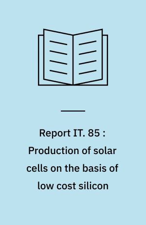 Report IT. 85 : Production of solar cells on the basis of low cost silicon by application of ion implantation and light-induced transient heating