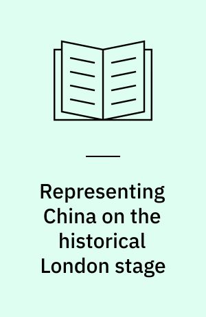 Representing China on the historical London stage : from Orientalism to intercultural performance
