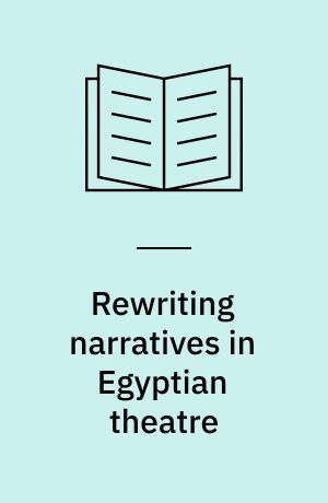 Rewriting narratives in Egyptian theatre : translation, performance, politics