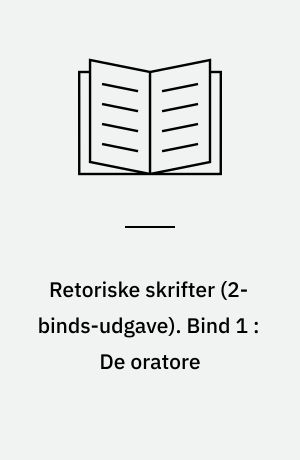 Retoriske skrifter. Bind 1 : De oratore