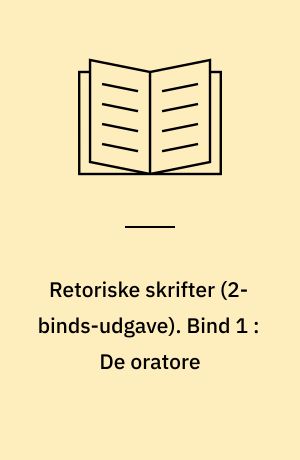 Retoriske skrifter. Bind 1 : De oratore