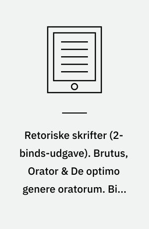 Retoriske skrifter. Brutus, Orator & De optimo genere oratorum. Bind 2 & 3