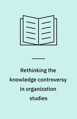 Rethinking the knowledge controversy in organization studies : A generative uncertainty perspective