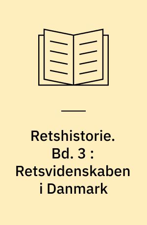 Retshistorie. Bd. 3 : Retsvidenskaben i Danmark : en historisk oversigt