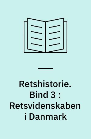 Retshistorie. Bind 3 : Retsvidenskaben i Danmark