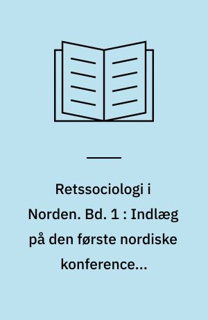 Retssociologi i Norden. Bd. 1 : Indlæg på den første nordiske konference i retssociologi 1967