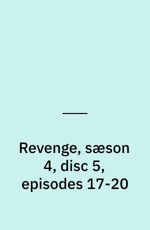 Revenge, sæson 4, disc 5, episodes 17-20