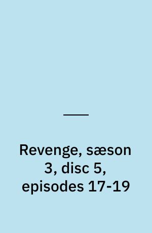 Revenge, sæson 3, disc 5, episodes 17-19