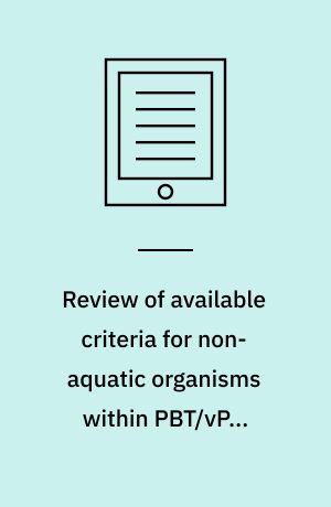 Review of available criteria for non-aquatic organisms within PBT/vPvB ...