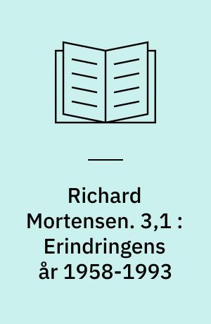 Richard Mortensen. 3,1 : Erindringens år 1958-1993 : ting og tegn : tekstdel