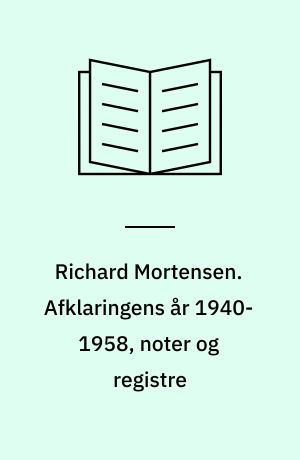 Richard Mortensen. Afklaringens år 1940-1958, noter og registre : besættelse og rekonstruktion