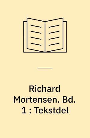 Richard Mortensen : erindringens år 1958-1993 : ting og tegn. Bd. 1 : Tekstdel