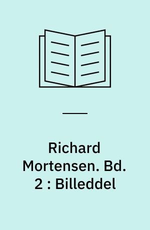 Richard Mortensen : erindringens år 1958-1993 : ting og tegn. Bd. 2 : Billeddel