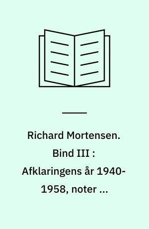 Richard Mortensen. Bind III : Afklaringens år 1940-1958, noter og registre : besættelse og rekonstruktion