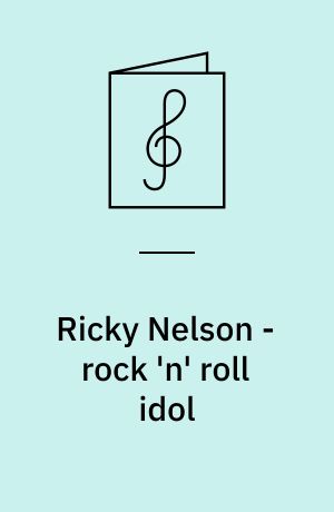 Ricky Nelson - rock 'n' roll idol : for 1 stemme og klaver med becifring (delvis med guitargreb) og for klaver med underlagt tekst og becifring