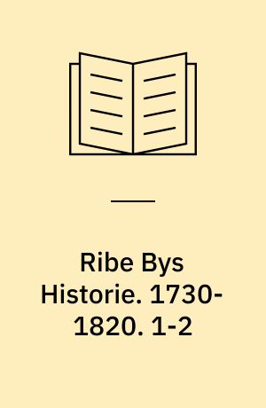 Ribe Bys Historie. 1730-1820. 1-2