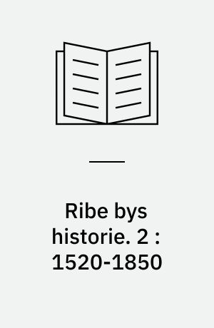 Ribe bys historie. 2 : 1520-1850