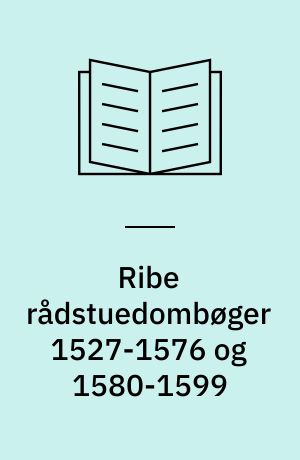 Ribe rådstuedombøger 1527-1576 og 1580-1599