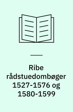 Ribe rådstuedombøger 1527-1576 og 1580-1599