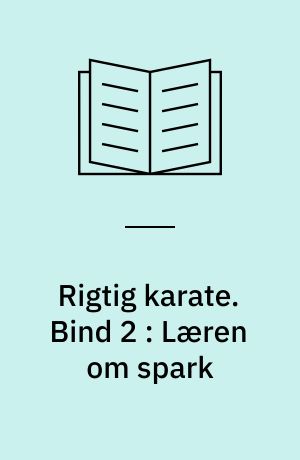 Rigtig karate. Bind 2 : Læren om spark