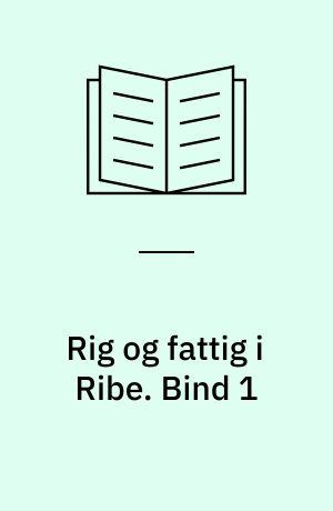 Rig og fattig i Ribe : økonomiske og sociale forhold i Ribe-samfundet 1560-1660. Bind 1