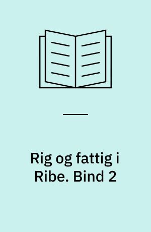 Rig og fattig i Ribe : økonomiske og sociale forhold i Ribe-samfundet 1560-1660. Bind 2