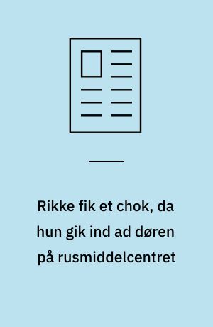 Rikke fik et chok, da hun gik ind ad døren på rusmiddelcentret