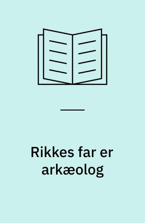 Rikkes far er arkæolog