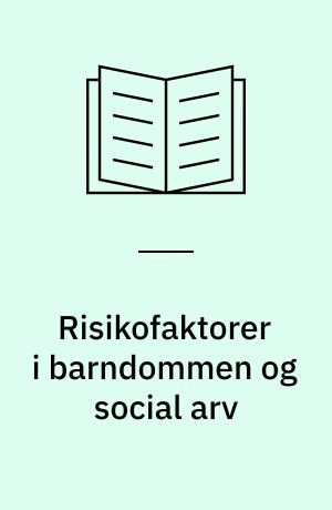 Risikofaktorer i barndommen og social arv : særligt med henblik på mishandling og vanrøgt