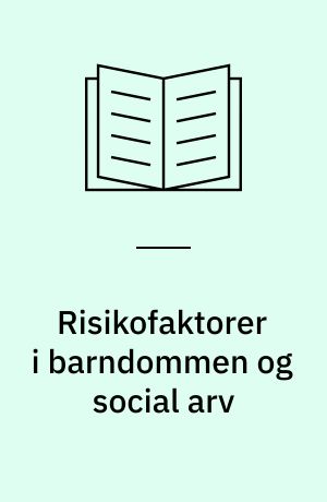 Risikofaktorer i barndommen og social arv : særligt med henblik på mishandling og vanrøgt