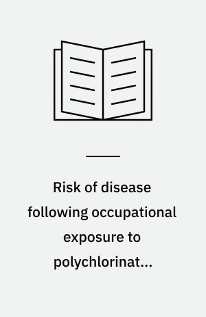 Risk of disease following occupational exposure to polychlorinated biphenyls : report
